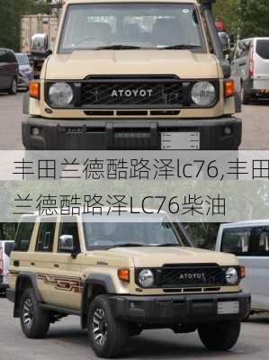 丰田兰德酷路泽lc76,丰田兰德酷路泽LC76柴油