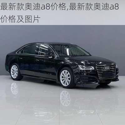 最新款奥迪a8价格,最新款奥迪a8价格及图片