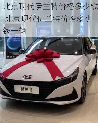 北京现代伊兰特价格多少钱,北京现代伊兰特价格多少钱一辆