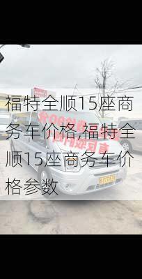 福特全顺15座商务车价格,福特全顺15座商务车价格参数