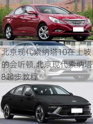 北京现代索纳塔10在上坡的会听顿,北京现代索纳塔8起步教程
