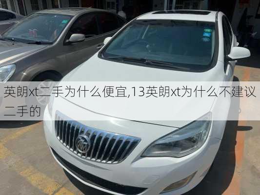英朗xt二手为什么便宜,13英朗xt为什么不建议二手的