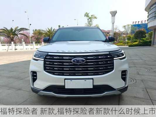 福特探险者 新款,福特探险者新款什么时候上市