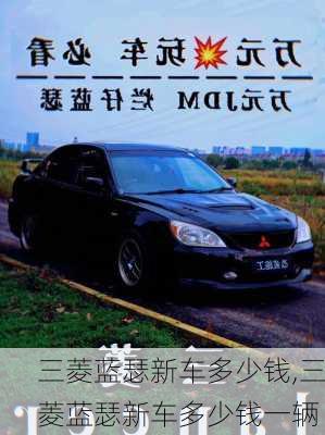三菱蓝瑟新车多少钱,三菱蓝瑟新车多少钱一辆