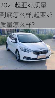 2021起亚k3质量到底怎么样,起亚k3质量怎么样?