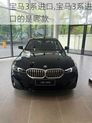 宝马3系进口,宝马3系进口的是哪款