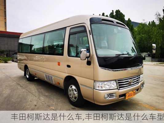 丰田柯斯达是什么车,丰田柯斯达是什么车型